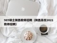 985硕士陕西教师招聘（陕西高校2021教师招聘）