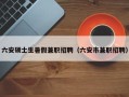 六安硕士生暑假兼职招聘（六安市兼职招聘）