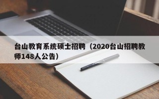 台山教育系统硕士招聘（2020台山招聘教师148人公告）