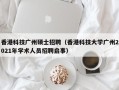 香港科技广州硕士招聘（香港科技大学广州2021年学术人员招聘启事）