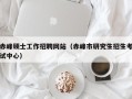 赤峰硕士工作招聘网站（赤峰市研究生招生考试中心）