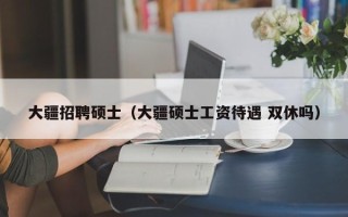 大疆招聘硕士（大疆硕士工资待遇 双休吗）