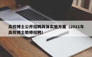 高校博士公开招聘具体实施方案（2021年高校博士教师招聘）