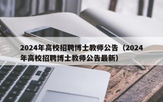 2024年高校招聘博士教师公告（2024年高校招聘博士教师公告最新）