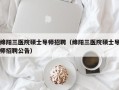 绵阳三医院硕士导师招聘（绵阳三医院硕士导师招聘公告）