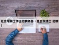 社会学硕士博主招聘条件（社会学博士 招聘）
