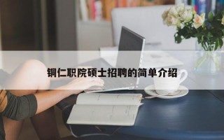 铜仁职院硕士招聘的简单介绍