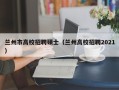 兰州市高校招聘硕士（兰州高校招聘2021）