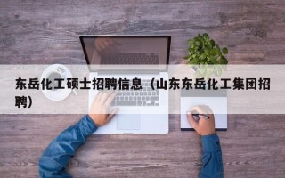 东岳化工硕士招聘信息（山东东岳化工集团招聘）