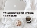 广东2024年高校博士招聘（广东2024年高校博士招聘）