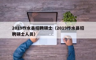 2019柞水县招聘硕士（2019柞水县招聘硕士人员）