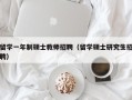 留学一年制硕士教师招聘（留学硕士研究生招聘）