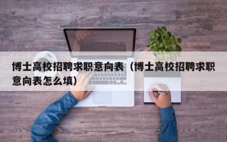 博士高校招聘求职意向表（博士高校招聘求职意向表怎么填）
