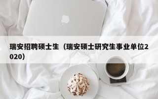 瑞安招聘硕士生（瑞安硕士研究生事业单位2020）