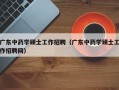 广东中药学硕士工作招聘（广东中药学硕士工作招聘网）
