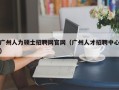 广州人力硕士招聘网官网（广州人才招聘中心）