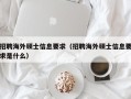 招聘海外硕士信息要求（招聘海外硕士信息要求是什么）
