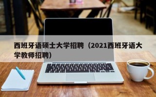 西班牙语硕士大学招聘（2021西班牙语大学教师招聘）
