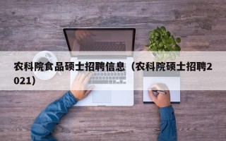 农科院食品硕士招聘信息（农科院硕士招聘2021）