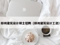 郑州建筑设计硕士招聘（郑州建筑设计工资）