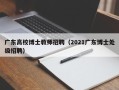 广东高校博士教师招聘（2021广东博士处级招聘）