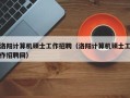 洛阳计算机硕士工作招聘（洛阳计算机硕士工作招聘网）