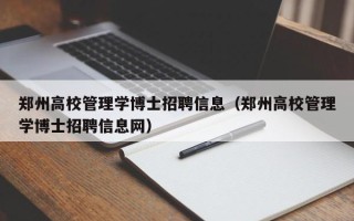 郑州高校管理学博士招聘信息（郑州高校管理学博士招聘信息网）