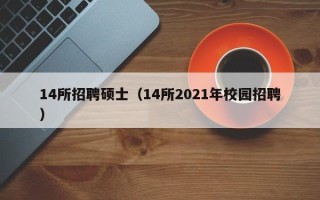 14所招聘硕士（14所2021年校园招聘）