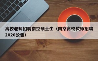 高校老师招聘南京硕士生（南京高校教师招聘2020公告）