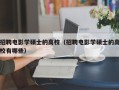 招聘电影学硕士的高校（招聘电影学硕士的高校有哪些）