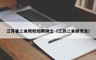 江苏省二本院校招聘硕士（江苏二本研究生）