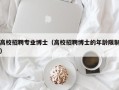 高校招聘专业博士（高校招聘博士的年龄限制）