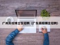 广州高校博士生招聘（广东高校博士招聘）