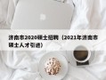 济南市2020硕士招聘（2021年济南市硕士人才引进）