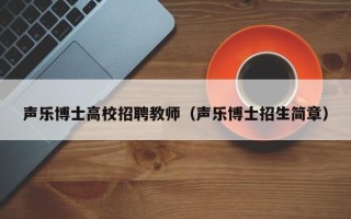 声乐博士高校招聘教师（声乐博士招生简章）