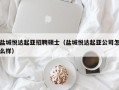 盐城悦达起亚招聘硕士（盐城悦达起亚公司怎么样）