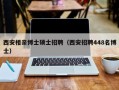 西安相亲博士硕士招聘（西安招聘448名博士）
