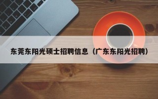 东莞东阳光硕士招聘信息（广东东阳光招聘）