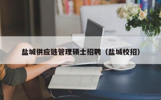 盐城供应链管理硕士招聘（盐城校招）