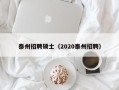 泰州招聘硕士（2020泰州招聘）