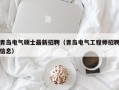 青岛电气硕士最新招聘（青岛电气工程师招聘信息）