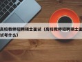 高校教师招聘硕士面试（高校教师招聘硕士面试考什么）