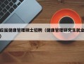 应届健康管理硕士招聘（健康管理研究生就业）