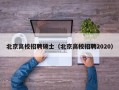 北京高校招聘硕士（北京高校招聘2020）