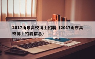 2017山东高校博士招聘（2017山东高校博士招聘信息）