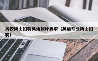高校博士招聘英语翻译要求（英语专业博士招聘）