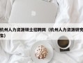 杭州人力资源硕士招聘网（杭州人力资源研究生）
