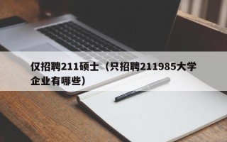 仅招聘211硕士（只招聘211985大学企业有哪些）