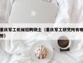 重庆军工机械招聘硕士（重庆军工研究所有哪些）