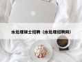 水处理硕士招聘（水处理招聘网）
